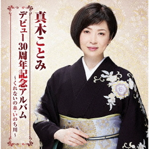 真木ことみデビュー30周年記念アルバム～くれないの糸・いのち川～