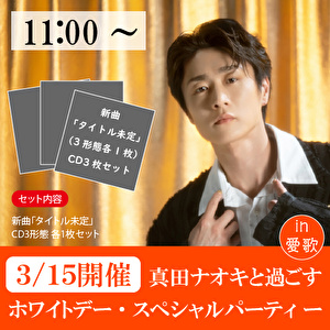 【3/15 11時～開催　真田ナオキと過ごすホワイトデー・パーティー in 愛歌】新曲3種１セット