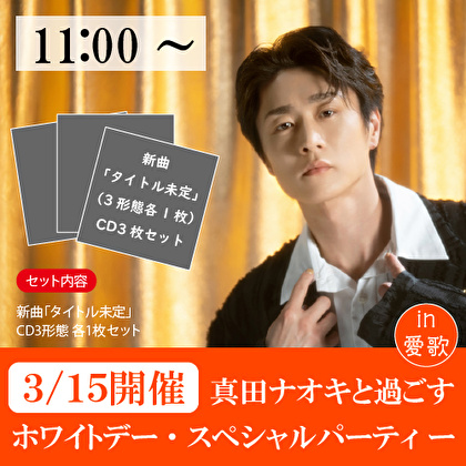 【3/15 11時～開催　真田ナオキと過ごすホワイトデー・パーティー in 愛歌】新曲3種１セット