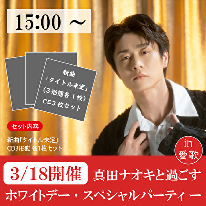 【3/18 15時～開催　真田ナオキと過ごすホワイトデー・パーティー in 愛歌】新曲3種１セット