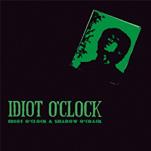IDIOT O’CLOCK & SHADOW O’CRACK